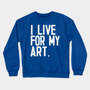 I Live For My Art Crewneck Sweatshirt